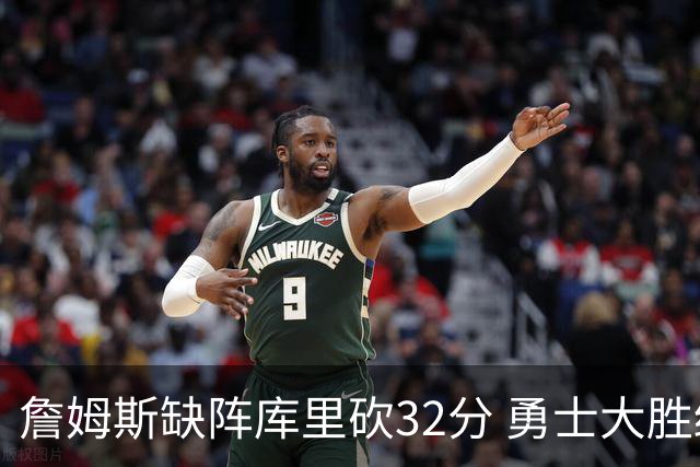 詹姆斯缺阵库里砍32分 勇士大胜终结湖人3连胜